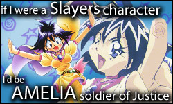 If I were a Slayers character, I'd be Amelia wil tesla Saillune!  Who would you be?