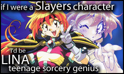 If I were a Slayers character, I'd be
       Lina Inverse! Who would you be?