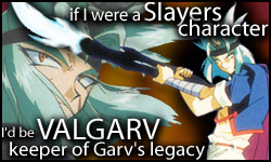 If I were a Slayers character, I'd be Valgarv!  Who would you be?